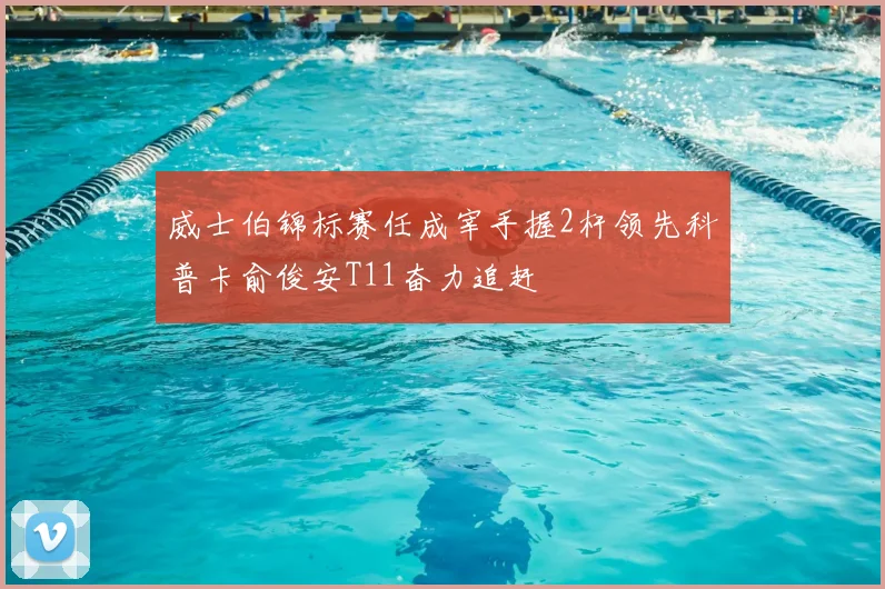 威士伯锦标赛任成宰手握2杆领先科普卡俞俊安T11奋力追赶