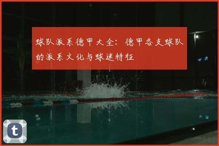 球队派系德甲大全：德甲各支球队的派系文化与球迷特征